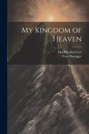 My Kingdom of Heaven di Peter Rosegger, Elizabeth Lee edito da LEGARE STREET PR