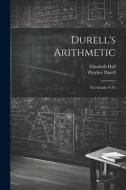 Durell's Arithmetic: For Grades V-Vi di Fletcher Durell, Elizabeth Hall edito da LEGARE STREET PR