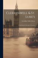 Clerkenwell & St. Luke's: Comprising the Borough of Finsbury di Geraldine Edith Mitton edito da LEGARE STREET PR