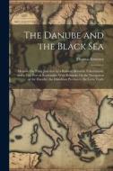 The Danube and the Black Sea: Memoir On Their Junction by a Railway Between Tchernavoda and a Free Port at Kustendjie: With Remarks On the Navigatio di Thomas Forester edito da LEGARE STREET PR