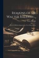 Remains of Sir Walter Raleigh ...: With the Addition of Some Letters Never Printed Before di Walter Raleigh edito da LEGARE STREET PR