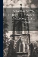 Sharmaneyn, Liorish Thomase Wilson, D.d. ... Lioar I.... di Thomas Wilson edito da LEGARE STREET PR