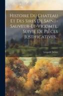 Histoire Du Chateau Et Des Sires De Saint-sauveur-le-vicomte, Suivie De Pièces Justificatives... di Léopold Delisle edito da LEGARE STREET PR