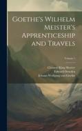 Goethe's Wilhelm Meister's Apprenticeship and Travels; Volume 1 di Clement King Shorter, Edward Dowden, Johann Wolfgang von Goethe edito da Creative Media Partners, LLC