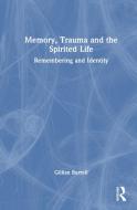 Memory, Trauma And The Spirited Life di Gillian Burrell edito da Taylor & Francis Ltd