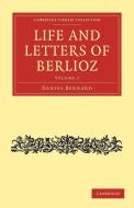 Life and Letters of Berlioz di Hector Berlioz, Daniel Bernard edito da Cambridge University Press