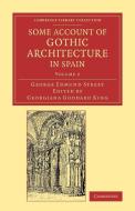Some Account of Gothic Architecture in Spain di George Edmund Street edito da Cambridge University Press