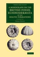 A Monograph on the British Fossil Echinodermata of the Oolitic Formations - 2 Volume Set di Thomas Wright edito da CAMBRIDGE