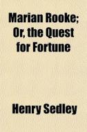 Marian Rooke; Or, The Quest For Fortune di Henry Sedley edito da General Books
