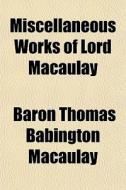 Miscellaneous Works Of Lord Macaulay di Baron Thomas Babington Macaulay edito da General Books