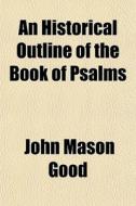 An Historical Outline Of The Book Of Psa di John Mason Good edito da General Books