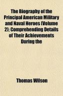 The Biography Of The Principal American di Thomas Wilson edito da General Books