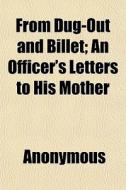 From Dug-out And Billet; An Officer's Le di Anonymous edito da General Books