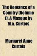 The Romance Of A Country Volume 1 ; A M di Margaret Anne Curtois edito da General Books
