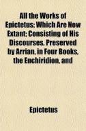 All The Works Of Epictetus; Which Are No di Epictetus edito da General Books