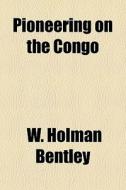 Pioneering On The Congo di W. Holman Bentley edito da General Books