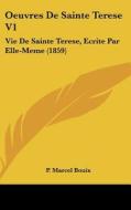 Oeuvres de Sainte Terese V1: Vie de Sainte Terese, Ecrite Par Elle-Meme (1859) edito da Kessinger Publishing
