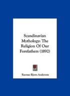 Scandinavian Mythology: The Religion of Our Forefathers (1892) di Rasmus Bjorn Anderson edito da Kessinger Publishing