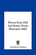 Flowers from Dell and Bower: Poems Illustrated (1886) di Susie Barstow Skelding edito da Kessinger Publishing