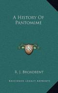 A History of Pantomime di R. J. Broadbent edito da Kessinger Publishing