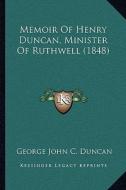Memoir of Henry Duncan, Minister of Ruthwell (1848) di George John C. Duncan edito da Kessinger Publishing