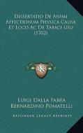 Dissertatio de Animi Affectionum Physica Causa Et Loco AC de Tabaci Usu (1702) di Luigi Dalla Fabra, Bernardino Pomatelli edito da Kessinger Publishing