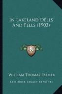 In Lakeland Dells and Fells (1903) di William Thomas Palmer edito da Kessinger Publishing