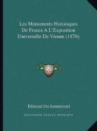 Les Monuments Historiques de France A L'Exposition Universelle de Vienne (1876) di Edmond Du Sommerard edito da Kessinger Publishing