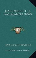 Jean-Jaques Et Le Pays Romand (1878) di Jean Jacques Rousseau edito da Kessinger Publishing