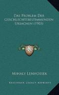 Das Problem Der Geschlechtsbestimmenden Ursachen (1903) di Mihaly Lenhossek edito da Kessinger Publishing
