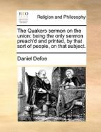The Quakers Sermon On The Union di Daniel Defoe edito da Gale Ecco, Print Editions