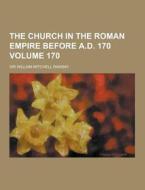 The Church In The Roman Empire Before A.d. 170 Volume 170 di Sir William Mitchell Ramsay edito da Theclassics.us