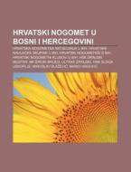 Hrvatski Nogomet U Bosni I Hercegovini: di Izvor Wikipedia edito da Books LLC, Wiki Series