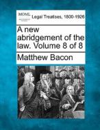 A New Abridgement Of The Law. Volume 8 O di Matthew Bacon edito da Gale Ecco, Making of Modern Law