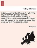A Companion to Saint Andrew's Hall in the city of Norwich, giving a concise description of the ancient building, a catal di Anonymous edito da British Library, Historical Print Editions