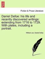 Daniel Defoe: his life and recently discovered writings: extending from 1716 to 1729. With plates, including a portrait. di William Lee, Daniel Defoe edito da British Library, Historical Print Editions