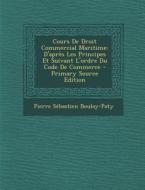 Cours de Droit Commercial Maritime: D'Apres Les Principes Et Suivant L'Ordre Du Code de Commerce di Pierre-Sebastien Boulay-Paty edito da Nabu Press