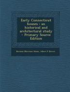 Early Connecticut Houses: An Historical and Architectural Study di Norman Morrison Isham, Albert F. Brown edito da Nabu Press