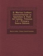 D. Martini Lutheri Commentarium in Epistolam S. Pauli Ad Galatas, Volumes 1-2 di Martin Luther, Johann Conrad Irmischer edito da Nabu Press