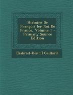 Histoire de Francois Ier Roi de France, Volume 1 di Gabriel Henri Gaillard edito da Nabu Press