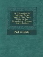 La Psychologie Des Individus Et Des Societes Chez Taine: Historien Des Litteratures - Primary Source Edition di Paul Lacombe edito da Nabu Press