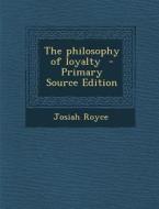 The Philosophy of Loyalty di Josiah Royce edito da Nabu Press