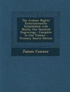 The Arabian Nights' Entertainments: Embellished with Nearly One Hundred Engravings: Complete in One Volume di James Conner edito da Nabu Press