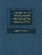 The Holy Bible, Containing the Old and New Testaments: Authorized Translations, Including the Marginal Readings and Parallel Texts, with a Commentary di Adam Clarke edito da Nabu Press