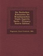 Die Deutschen Kolonisten Im Brasilianischen Staate Espirito Santo - Primary Source Edition edito da Nabu Press
