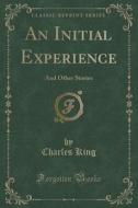 An Initial Experience di Charles King edito da Forgotten Books