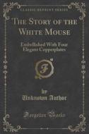 The Story Of The White Mouse di Unknown Author edito da Forgotten Books
