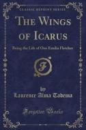 The Wings Of Icarus di Laurence Alma Tadema edito da Forgotten Books