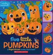 Five Little Pumpkins: A Fingers & Toes Nursery Rhyme Book: A Fingers & Toes Nursery Rhyme Book di Natalie Marshall edito da Cartwheel Books