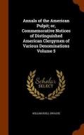Annals Of The American Pulpit; Or, Commemorative Notices Of Distinguished American Clergymen Of Various Denominations Volume 5 di William Buell Sprague edito da Arkose Press